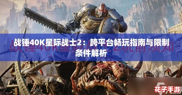 战锤40K星际战士2:跨平台畅玩指南与限制条件解析 战锤40K星际战士2:跨平台畅玩指南与限制条件解析