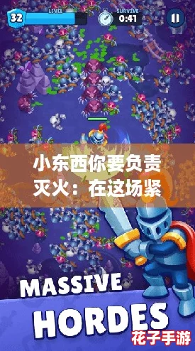 小东西你要负责灭火：在这场紧张刺激的冒险中，谁能成为真正的英雄？