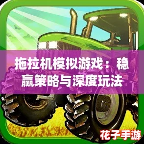 拖拉机模拟游戏：稳赢策略与深度玩法指南