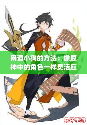 网调小狗的方法：像原神中的角色一样灵活应对各种挑战