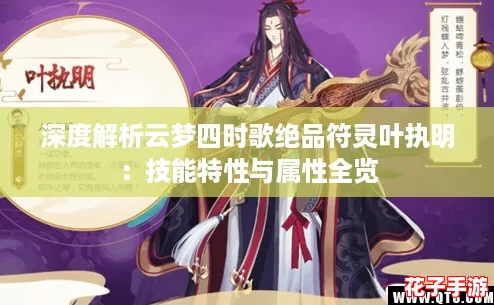 深度解析云梦四时歌绝品符灵叶执明:技能特性与属性全览 深度解析云梦四时歌绝品符灵叶执明:技能特性与属性全览