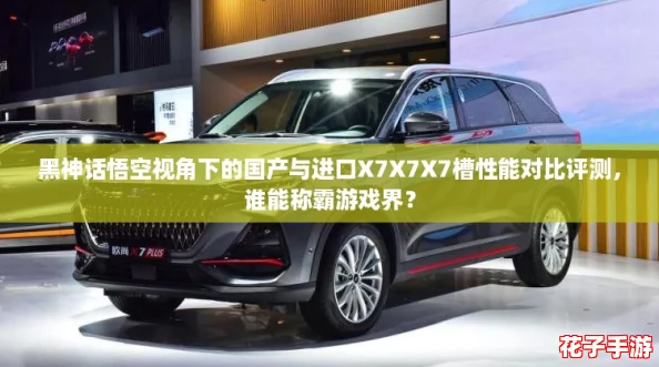 黑神话悟空视角下的国产与进口X7X7X7槽性能对比评测，谁能称霸游戏界？