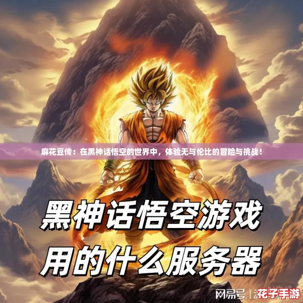 麻花豆传:在黑神话悟空的世界中,体验无与伦比的冒险与挑战! 麻花豆传:在黑神话悟空的世界中,体验无与伦比的冒险与挑战!