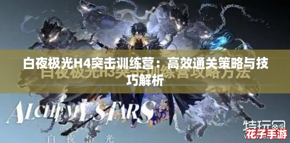 白夜极光H4突击训练营：高效通关策略与技巧解析