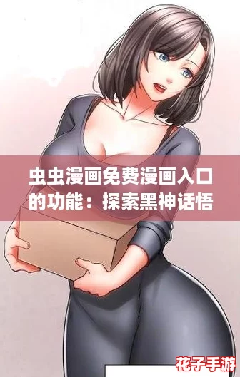 虫虫漫画免费漫画入口的功能：探索黑神话悟空带来的震撼视觉体验与精彩剧情！