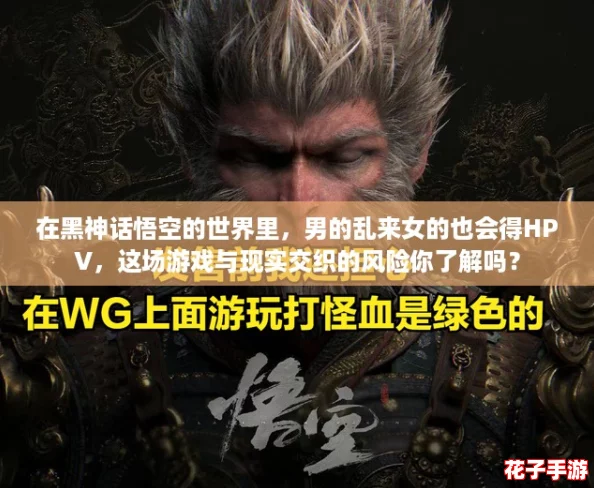 在黑神话悟空的世界里，男的乱来女的也会得HPV，这场游戏与现实交织的风险你了解吗？