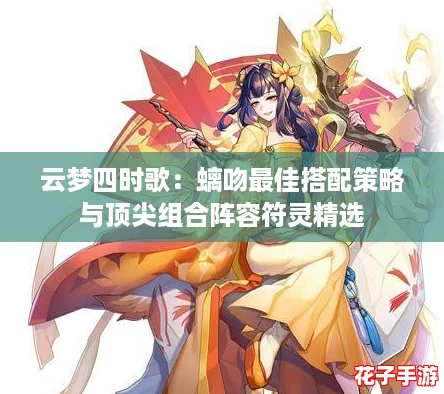 云梦四时歌:螭吻最佳搭配策略与顶尖组合阵容符灵精选 云梦四时歌:螭吻最佳搭配策略与顶尖组合阵容符灵精选