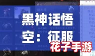 黑神话悟空:征服五十七难,大妖尽伏成就攻略解析 黑神话悟空:征服五十七难,大妖尽伏成就攻略解析