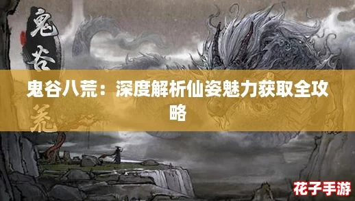 鬼谷八荒：深度解析仙姿魅力获取全攻略