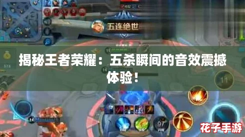 揭秘王者荣耀：五杀瞬间的音效震撼体验！