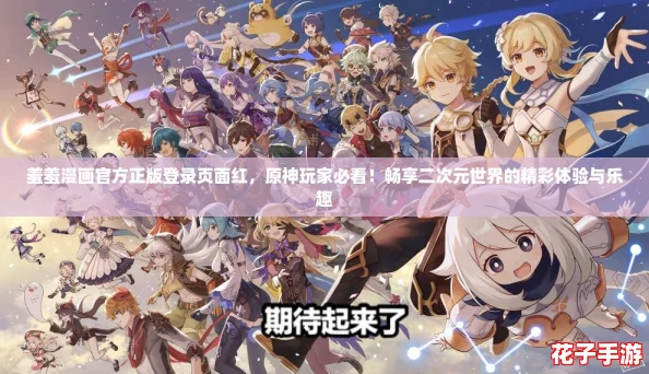羞羞漫画官方正版登录页面红，原神玩家必看！畅享二次元世界的精彩体验与乐趣