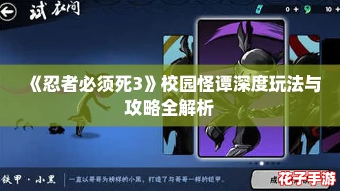 《忍者必须死3》校园怪谭深度玩法与攻略全解析 《忍者必须死3》校园怪谭深度玩法与攻略全解析