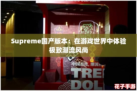 Supreme国产版本：在游戏世界中体验极致潮流风尚