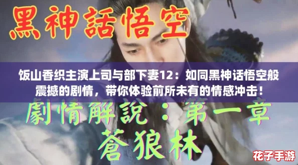 饭山香织主演上司与部下妻12：如同黑神话悟空般震撼的剧情，带你体验前所未有的情感冲击！