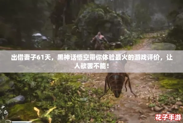出借妻子61天，黑神话悟空带你体验最火的游戏评价，让人欲罢不能！