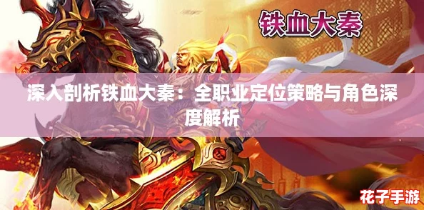 深入剖析铁血大秦：全职业定位策略与角色深度解析