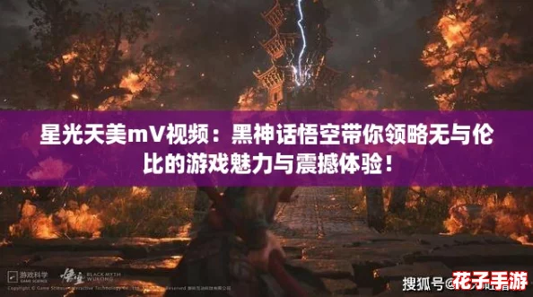 星光天美mV视频：黑神话悟空带你领略无与伦比的游戏魅力与震撼体验！
