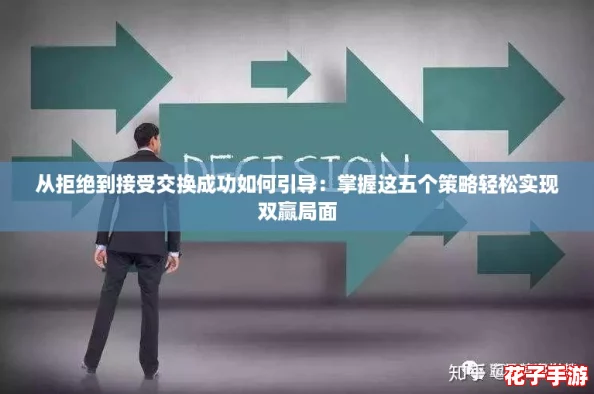 从拒绝到接受交换成功如何引导：掌握这五个策略轻松实现双赢局面