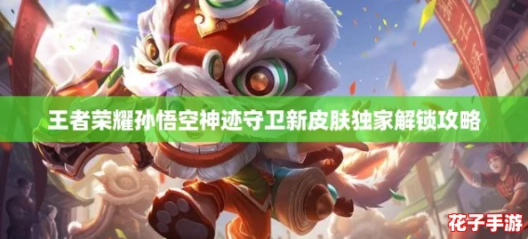 王者荣耀孙悟空神迹守卫新皮肤独家解锁攻略
