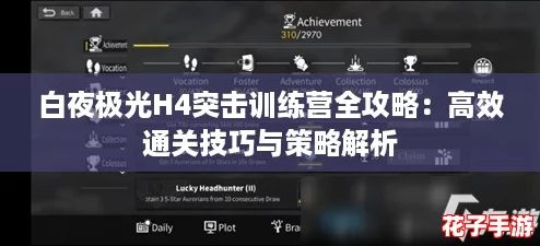 白夜极光H4突击训练营全攻略：高效通关技巧与策略解析