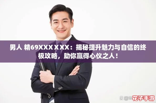 男人 精69XXXⅩXX：揭秘提升魅力与自信的终极攻略，助你赢得心仪之人！