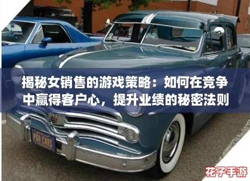 揭秘女销售的游戏策略：如何在竞争中赢得客户心，提升业绩的秘密法则