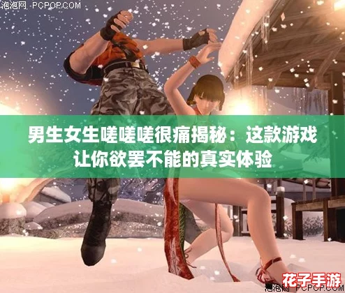 男生女生嗟嗟嗟很痛揭秘：这款游戏让你欲罢不能的真实体验