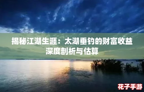 揭秘江湖生涯：太湖垂钓的财富收益深度剖析与估算