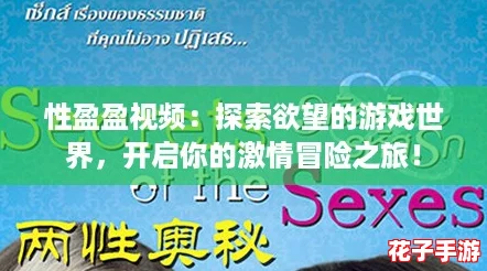 性盈盈视频：探索欲望的游戏世界，开启你的激情冒险之旅！