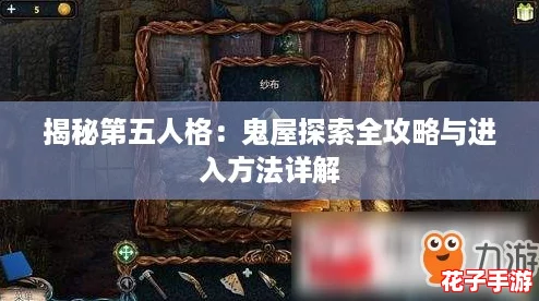 揭秘第五人格：鬼屋探索全攻略与进入方法详解