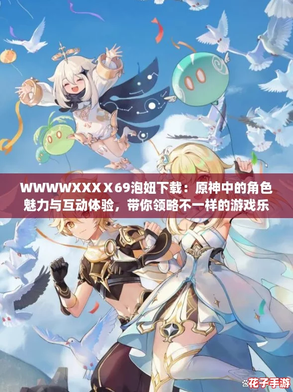 WWWWXXXⅩ69泡妞下载：原神中的角色魅力与互动体验，带你领略不一样的游戏乐趣！