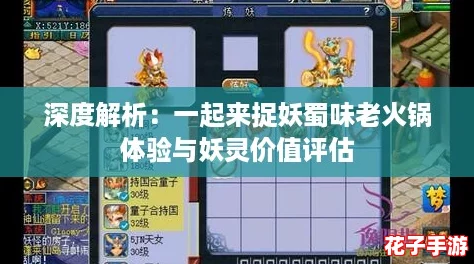 深度解析：一起来捉妖蜀味老火锅体验与妖灵价值评估
