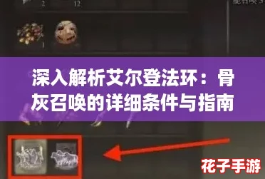 深入解析艾尔登法环：骨灰召唤的详细条件与指南