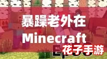 暴躁老外在Minecraft中国探险，疯狂建造与生存挑战引发的搞笑瞬间！