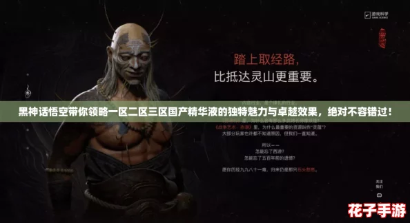 黑神话悟空带你领略一区二区三区国产精华液的独特魅力与卓越效果，绝对不容错过！