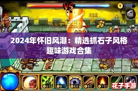 2024年怀旧风潮：精选抓石子风格趣味游戏合集
