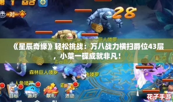 《星辰奇缘》轻松挑战:万八战力横扫爵位43层,小菜一碟成就非凡! 《星辰奇缘》轻松挑战:万八战力横扫爵位43层,小菜一碟成就非凡!
