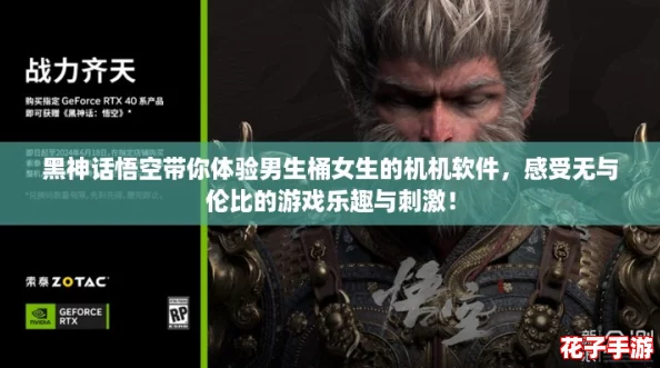 黑神话悟空带你体验男生桶女生的机机软件，感受无与伦比的游戏乐趣与刺激！