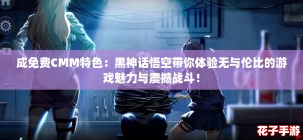 成免费CMM特色：黑神话悟空带你体验无与伦比的游戏魅力与震撼战斗！
