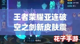 王者荣耀亚连破空之剑新皮肤震撼发布日期揭晓