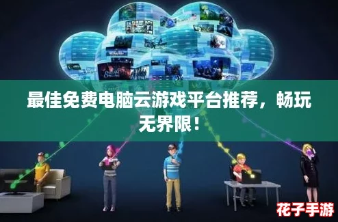 最佳免费电脑云游戏平台推荐，畅玩无界限！