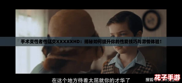 手术变性者性猛交XXXXXHD：揭秘如何提升你的性爱技巧与激情体验！