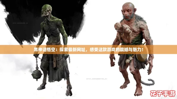 黑神话悟空：探索最新网址，感受这款游戏的震撼与魅力！