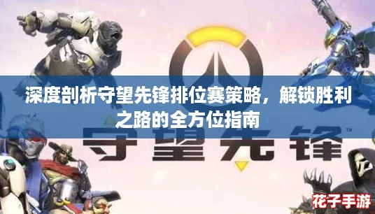 深度剖析守望先锋排位赛策略,解锁胜利之路的全方位指南 深度剖析守望先锋排位赛策略,解锁胜利之路的全方位指南