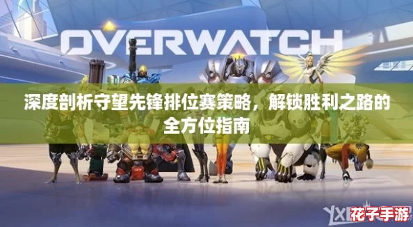 深度剖析守望先锋排位赛策略,解锁胜利之路的全方位指南 深度剖析守望先锋排位赛策略,解锁胜利之路的全方位指南