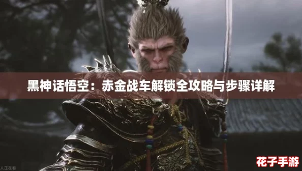 黑神话悟空：赤金战车解锁全攻略与步骤详解