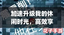 加速升级我的休闲时光，高效享受每一刻乐趣秘籍