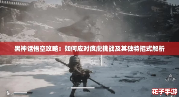 黑神话悟空攻略：如何应对疯虎挑战及其独特招式解析