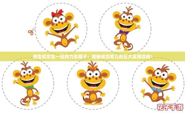 男生和女生一起努力生猴子：揭秘成功育儿的五大实用攻略！