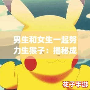 男生和女生一起努力生猴子:揭秘成功育儿的五大实用攻略! 男生和女生一起努力生猴子:揭秘成功育儿的五大实用攻略!